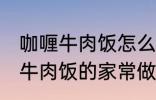 咖喱牛肉饭怎么做需要什么材料 咖喱牛肉饭的家常做法