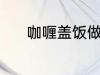 咖喱盖饭做法 怎样做咖喱盖饭