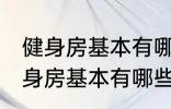 健身房基本有哪些器械有什么作用 健身房基本有哪些器械有哪些作用