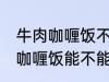 牛肉咖喱饭不能直接用熟牛肉吗 牛肉咖喱饭能不能直接用熟牛肉