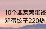 10个韭菜鸡蛋饺子多少热量 10个韭菜鸡蛋饺子220热量吗