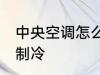 中央空调怎么开制冷 中央空调如何开制冷