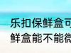 乐扣保鲜盒可以微波炉加热吗 乐扣保鲜盒能不能微波炉加热