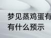 梦见蒸鸡蛋有什么兆头吗 梦见蒸鸡蛋有什么预示