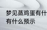 梦见蒸鸡蛋有什么兆头吗 梦见蒸鸡蛋有什么预示