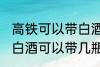 高铁可以带白酒吗可以带多少 高铁上白酒可以带几瓶