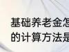 基础养老金怎么算出来的 基础养老金的计算方法是什么