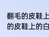 翻毛的皮鞋上的白渍怎么擦干净 翻毛的皮鞋上的白渍如何擦干净