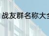 战友群名称大全 个性霸气战友群名称