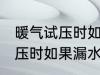 暖气试压时如果漏水了怎么办 暖气试压时如果漏水了怎样处理