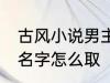 古风小说男主角名字 古风小说男主角名字怎么取