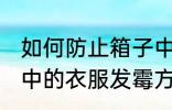 如何防止箱子中的衣服发霉 防止箱子中的衣服发霉方法