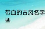 带血的古风名字 带血的古风名字有哪些