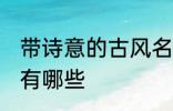 带诗意的古风名字 带诗意的古风名字有哪些