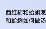 西红柿和蛤蜊怎样做汤才好吃 西红柿和蛤蜊如何做汤才好吃