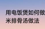 用电饭煲如何做玉米排骨汤 电饭煲玉米排骨汤做法